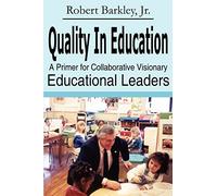 Quality in Education: A Primer for Collaborative Visionary Educational Leaders