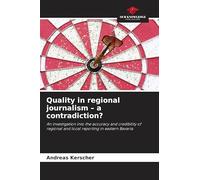 Quality in regional journalism - a contradiction?: An investigation into the accuracy and credibility of regional and local reporting in eastern Bavaria