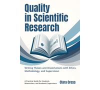 Quality in Scientific Research: Writing Theses and Dissertations with Ethics, Methodology, and Supervision (Mastering Scientific Research)