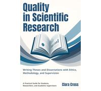 Quality in Scientific Research: Writing Theses and Dissertations with Ethics, Methodology, and Supervision: 4 (Mastering Scientific Research)