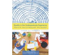 Quality in the Undergraduate Experience : What Is It? How Is It Measured? Who Decides? Summary of a Workshop