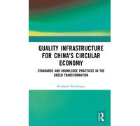 Quality infrastructure for China's Circular Economy : Standards and Knowledge Practices in the Green Transformation