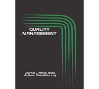 QUALITY MANAGEMENT: Journal ... Notes, Ideas, Actions, Checklists, Log (Quality Management, Continuous Improvement, ISO, TS, Six Sigma, Lean Journals and Notebooks)