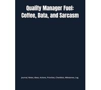 Quality Manager Fuel: Coffee, Data, and Sarcasm: Journal, Notes, Ideas, Actions, Priorities, Checklists, Milestones, Log | Daily Goals & Time ... Productivity Tools | Funny Office Journal