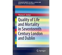 Quality of Life and Mortality in Seventeenth Century London and Dublin (SpringerBriefs in Well-Being and Quality of Life Research)