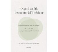 Quand ça fait beaucoup à l’intérieur: 70 situations pour aider les enfants de 7 à 12 ans à comprendre ce qu’ils ressentent