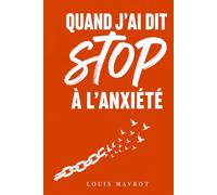 Quand j'ai dit stop à l'anxiété: Le voyage intérieur qui a tout changé