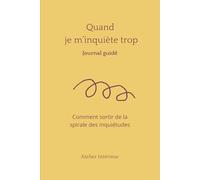 Quand je m’inquiète trop: Comment sortir de la spirale des inquiétudes