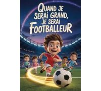 Quand je serai grand, je serai footballeur: Histoires inspirantes de football pour garçons de 6 à 12 ans - 17 héros, 17 rêves, 17 aventures illustrées en couleur pour rêver en grand et croire en soi.