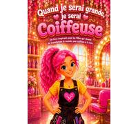 Quand je serai grande, je serai coiffeuse: Un livre inspirant pour les filles qui rêvent de transformer le monde, une coiffure à la fois