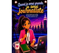 Quand je serai grande, je serai journaliste: Un livre inspirant pour les filles qui rêvent de raconter le monde et de faire entendre leur voix