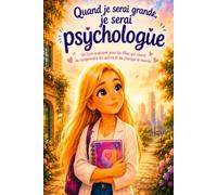 Quand je serai grande, je serai psychologue: Un livre inspirant pour les filles qui rêvent de comprendre les autres et de changer le monde