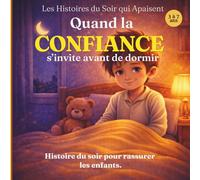 Quand la confiance s’invite avant de dormir: une histoire du soir pour rassurer les enfants (Les Histoires du Soir qui Apaisent)