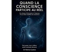Quand la conscience participe au réel: Du champ d’information à l’hypnose et aux états modifiés de conscience