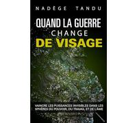Quand la Guerre Change de Visage: Vaincre les puissances invisibles dans les sphères du pouvoir, du travail et de l’âme
