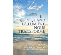 Quand la lumière nous transforme: Expériences de mort imminente : l'amour et la joie au coeur de la vie
