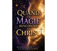 Quand la magie rencontre le Christ: De la recherche du pouvoir à la recherche de Dieu