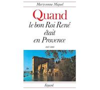 Quand le bon Roi René était en Provence: (1447-1480)