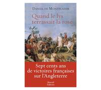 Quand le lys terrassait la rose: Sept cents ans de victoires françaises sur l'Angleterre