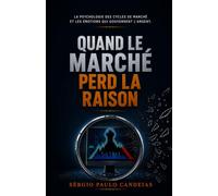 Quand le Marché Perd la Raison: La psychologie des cycles de marché et les émotions qui gouvernent l'argent