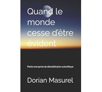 Quand le monde cesse d’être évident: Petite entreprise de déstabilisation scientifique
