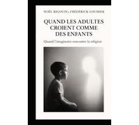 Quand les adultes croient comme des enfants: Quand l’imaginaire rencontre la religion
