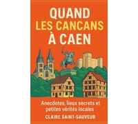 Quand les cancans à Caen: Anecdotes, lieux secrets et petites vérités locales
