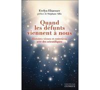 Quand les défunts viennent à nous: Histoires vécues et entretiens avec des scientifiques