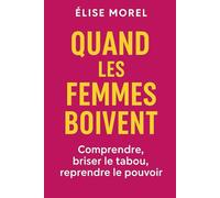 Quand les femmes boivent en silence: Comprendre, briser le tabou, reprendre le pouvoir (Comprendre l'Alcool par Élise Morel)