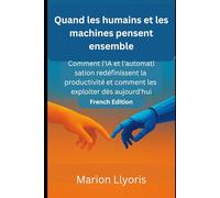 Quand les humains et les machines pensent ensemble: Comment l'IA et l'automatisation redéfinissent la productivité et comment les exploiter dès aujourd'hui (AI and Robotic Updates)