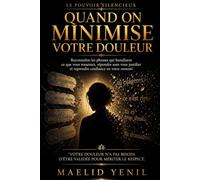 Quand on minimise votre douleur: Reconnaître les phrases qui effacent ce que vous ressentez, répondre sans vous justifier et reprendre confiance en votre ressenti (Le Pouvoir Silencieux)