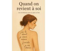 Quand on revient à soi : 100 révélations pour ne plus se fuir: J'ai le droit, je vaux mieux, j'existe, je me choisis