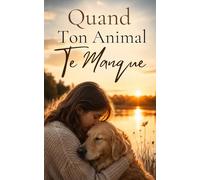 Quand Ton Animal Te Manque: Traverser le deuil de son compagnon et garder son amour vivant dans son cœur (Les Compagnons de nos Vies)
