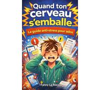 Quand ton cerveau s’emballe : mode d’emploi ado: Un plan clair pour gérer stress, anxiété et panique avec des techniques faciles (même si t’as zéro motivation).