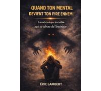 Quand Ton Mental Devient Ton Pire Ennemi: La mécanique invisible qui te sabote de l'intérieur
