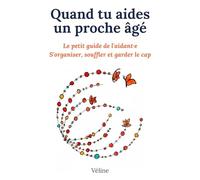 Quand tu aides un proche âgé: Guide pratique de l'aidant familial - Aides, droits, organisation et bien-être pour accompagner une personne âgée en perte d'autonomie