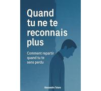 Quand tu ne te reconnais plus: Comment repartir quand tu te sens perdu
