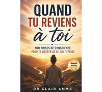 Quand tu reviens à toi: 100 prises de conscience pour te libérer de ce qui t'épuise , te choisir et lacher prise (Retrouver sa liberté intérieure)