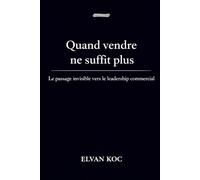Quand vendre ne suffit plus.: Le passage invisible vers le leadership commercial.
