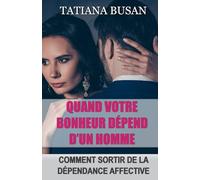 Quand votre bonheur dépend d’un homme: Comment ne pas faire dépendre votre bonheur d'un homme; Comment se libérer de la dépendance affective; Comment construire votre bonheur en partant de vous-même