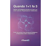 Quando 1 + 1 fa 3 - Dialogo sull'Intelligenza Emotiva nei Team e su come costruire l'Organizzazione Collaborativa