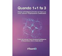 Quando 1 + 1 fa 3 - Dialogo sull'Intelligenza Emotiva nei Team e su come costruire l'Organizzazione Collaborativa