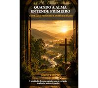 QUANDO A ALMA ENTENDE PRIMEIRO: O CORAÇÃO RECONHECE ANTES DA RAZÃO