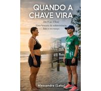 Quando a Chave Vira: Do 0 ao 37km : Uma história real de decisão, hábito e transformação.