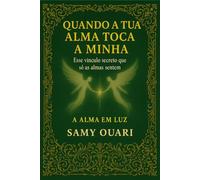 Quando a tua alma toca a minha: Esse vínculo secreto que só as almas sentem: 4 (A Alma em Luz)