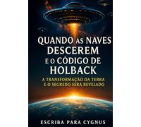 QUANDO AS NAVES DESCEREM E O CÓDIGO DE HOLBACK: A Transformação da Terra e o Segredo Será Revelado (Crônicas de Holback)