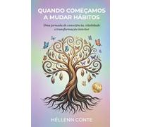 Quando Começamos a Mudar Hábitos: Uma jornada de consciência, vitalidade e transformação interior (Autoconhecimento é poder!)