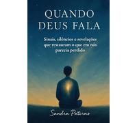 QUANDO DEUS FALA: Sinais, silêncios e revelações que restauram o que em nós parecia perdido