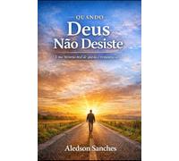 Quando Deus Não Desiste: Uma Historia Real de Queda e Restauração