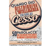 Quando Dio distribuiva l'intelligenza tu eri al cesso. 50 Parolacce da colorare per adulti & insulti divertenti.: Libri da colorare per adulti parolacce